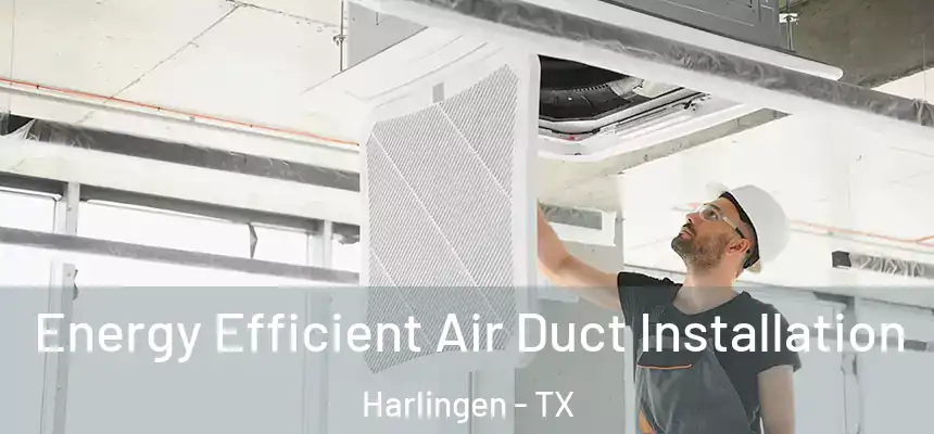  Energy Efficient Air Duct Installation Harlingen - TX